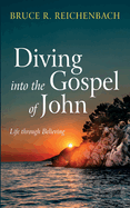 Diving Into the Gospel of John: Life Through Believing