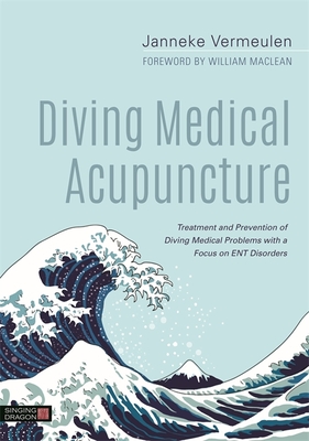 Diving Medical Acupuncture: Treatment and Prevention of Diving Medical Problems with a Focus on Ent Disorders - Vermeulen, Janneke, and MacLean, Will (Foreword by)