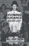 Divining Guidance: Tales from a Life of Dowsing & Insight