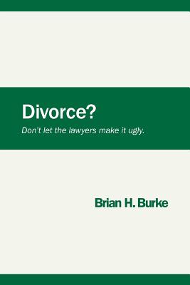 Divorce? Don't let the lawyers make it ugly. - Burke, Brian H