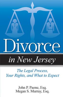 Divorce in New Jersey: The Legal Process, Your Rights, and What to Expect - Paone, John P, and Murray, Megan S