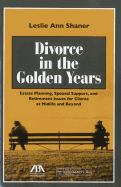 Divorce in the Golden Years: Estate Planning, Spousal Support, and Retirement Issues for Clients at Midlife and Beyond