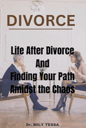 Divorce: Life after divorce and finding your path amidst the chaos