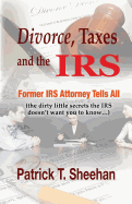 Divorce, Taxes and the IRS: Former IRS Attorney Tells All (the dirty little secrets the IRS doesn't want you to know)