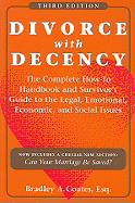 Divorce with Decency: The Complete How-To Handboook and Survivor's Guide to the Legal, Emotional, Economic, and Social Issues