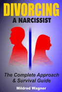 Divorcing a Narcissist: The Complete Approach and Survival Guide