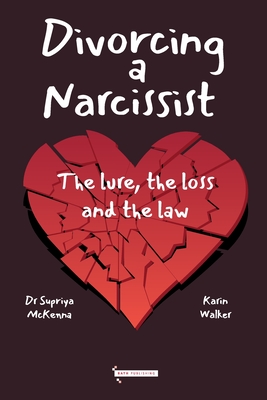 Divorcing a Narcissist: The Lure, The Loss and the Law - McKenna, Supriya, and Walker, Karin