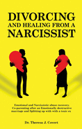 Divorcing and Healing from a Narcissist: Emotional and Narcissistic Abuse Recovery. Co-parenting after an Emotionally destructive Marriage and Splitting up with with a toxic ex
