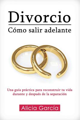 Divorcio: Cmo salir adelante: Una gua prctica para reconstruir tu vida durante y despus de la separacin - Imagen, Editorial (Editor), and Garca, Alicia