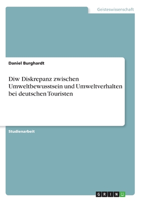 Diw Diskrepanz zwischen Umweltbewusstsein und Umweltverhalten bei deutschen Touristen - Burghardt, Daniel