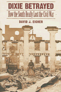 Dixie Betrayed: How the South Really Lost the Civil War - Eicher, David J