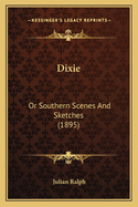 Dixie: Or Southern Scenes and Sketches (1895)