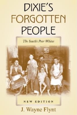 Dixie's Forgotten People, New Edition: The South's Poor Whites - Flynt, Wayne, Professor