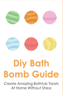 Diy Bath Bomb Guide: Create Amazing Bathtub Treats At Home Without Stress: Way To Store Your Bath Bombs For Weeks