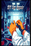 DIY Car Repair: The Self-Taught Mechanic's Guide to Mastering Auto Maintenance