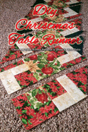 DIY Christmas Table Runner: Christmas Table Runner Patterns to Dress Up Your Table: Festive Christmas Table Runners You'll Love Book