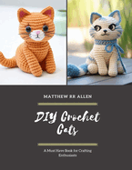 DIY Crochet Cats: A Must Have Book for Crafting Enthusiasts