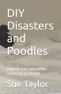 DIY Disasters and Poodles: How to stay sane while restoring a Cottage