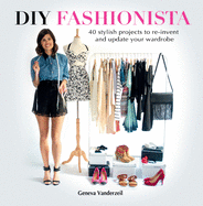 DIY Fashionista: 40 Stylish Projects to Re-invent and Update Your Wardrobe