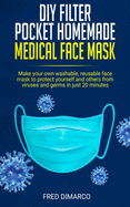 DIY Filter Pocket Homemade Medical Face Mask: Make your own washable, reusable face mask to protect yourself and others from viruses and germs in just 20 minutes