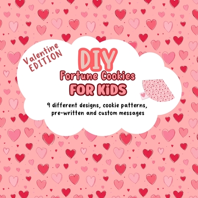 DIY Fortune Cookies for Kids: 9 different designs, cookie patterns, pre-written and custom messages. Valentine's Day Edition. - Hoffman, Lily