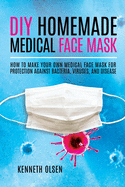 DIY Homemade Medical Face Mask: How to Make Your Own Medical Face Mask for Protection Against Bacteria, Viruses, and Disease