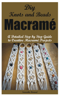 Diy Knots and Beads macram: A Detailed Step by Step Guide to Creative Macram Projects
