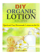 DIY Organic Lotion Recipes: Quick and Easy Homemade Lotions on the Go