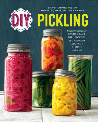 DIY Pickling: Step-By-Step Recipes for Fermented, Fresh, and Quick Pickles - Rockridge Press