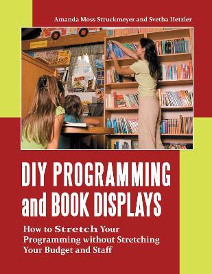 DIY Programming and Book Displays: How to Stretch Your Programming Without Stretching Your Budget and Staff - Struckmeyer, Amanda Moss