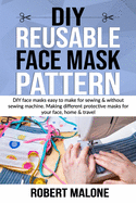 DIY Reusable Face Mask Pattern: DIY face masks easy to make for sewing & without sewing machine. Making different protective masks for your face, home & travel