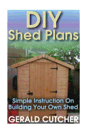 DIY Shed Plans: Simple Instruction on Building Your Own Shed: (Household Hacks, DIY Projects, DIY Crafts, Wood Pallet Projects, Woodworking, Wood Furniture)