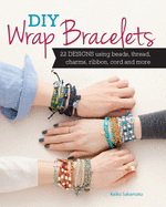 DIY Wrap Bracelets: 22 Designs Using Beads, Thread, Charms, Ribbon, Cord and More