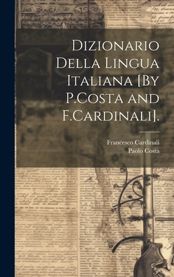 Dizionario Della Lingua Italiana [By P.Costa and F.Cardinali]. - Costa, Paolo, and Cardinali, Francesco