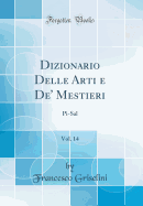 Dizionario Delle Arti E De' Mestieri, Vol. 14: Pi-Sal (Classic Reprint)