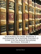 Dizionario Di Opere Anonime E Pseudonime Di Scrittori Italiani O Come Che Sia Aventi Relazione All'italia, Vol. 1: A-G (Classic Reprint)