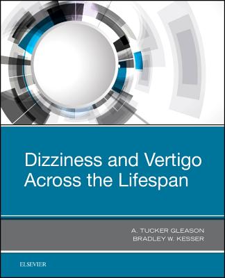 Dizziness and Vertigo Across the Lifespan - Kesser, Bradley W, MD, and Gleason, A Tucker, PhD