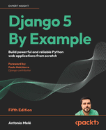 Django 5 By Example: Build powerful and reliable Python web applications from scratch