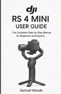 Dji RS 4 Mini User Guide: The Complete Step-By-Step Manual for Beginners and Experts