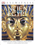 DK Eyewitness Books: Ancient Egypt: Explore the Nile Valley Civilizations "From Colossal Temples to Tombs Packed with Riches