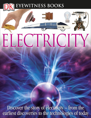 DK Eyewitness Books: Electricity: Discover the Story of Electricity--From the Earliest Discoveries to the Technolog - Parker, Steve