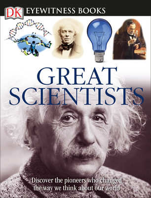 DK Eyewitness Books: Great Scientists: Discover the Pioneers Who Changed the Way We Think about Our World - Fortey, Jacqueline, and Farndon, John (Contributions by)