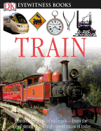 DK Eyewitness Books: Train: Discover the Story of Railroads? "From the Age of Steam to the High-Speed Trains O
