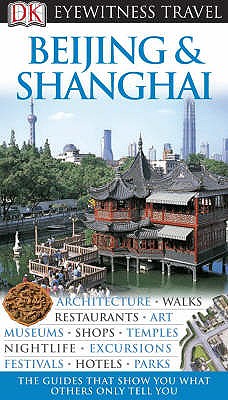 DK Eyewitness Travel Guide: Beijing & Shanghai - DK, and Neville-Hadley, Peter (Contributions by)