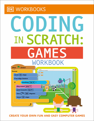 DK Workbooks: Coding in Scratch: Games Workbook: Create Your Own Fun and Easy Computer Games - Woodcock, Jon, and Setford, Steve