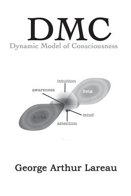 DMC Dynamic Model of Consciousness - Lareau, George Arthur