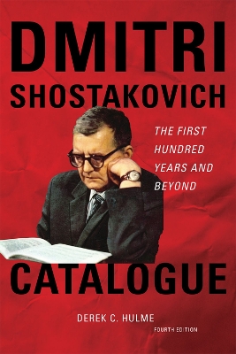 Dmitri Shostakovich Catalogue: The First Hundred Years and Beyond - Hulme, Derek C, and Shostakovich, Irina (Foreword by)