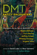 Dmt Entity Encounters: Dialogues on the Spirit Molecule with Ralph Metzner, Chris Bache, Jeffrey Kripal, Whitley Strieber, Angela Voss, and Others
