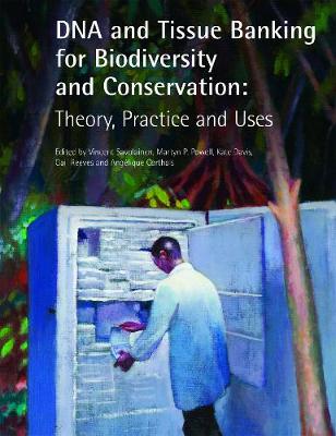 DNA and Tissue Banking for Biodiversity and Conservation: Theory, Practice and Uses - Savolainen, Vincent (Editor), and Powell, Martyn P. (Editor), and Davis, Kate (Editor)