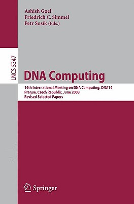 DNA Computing: 14th International Meeting on DNA Computing, DNA 14 Prague, Czech Republic, June 2-9, 2008 Revised Selected Papers - Goel, Ashish (Editor), and Simmel, Friedrich C (Editor), and Sosik, Petr (Editor)